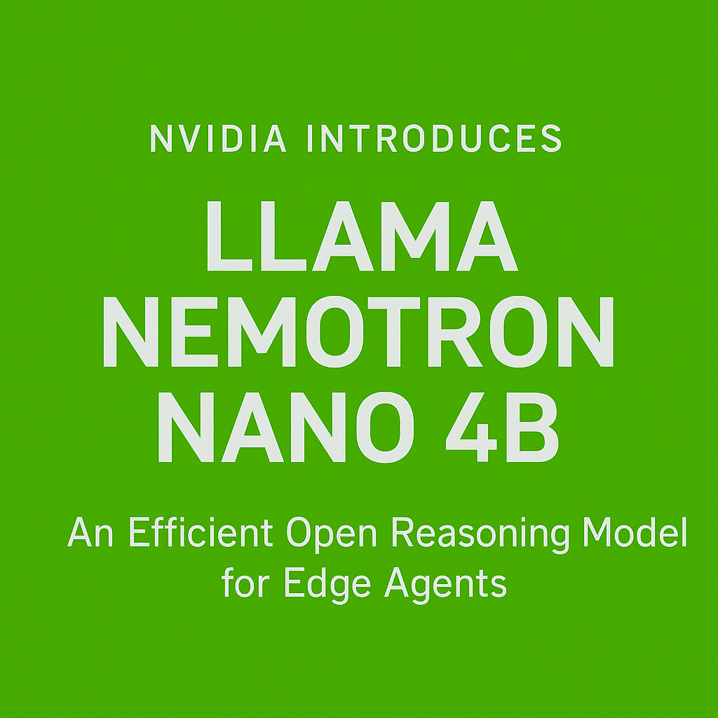 NVIDIA Releases Llama Nemotron Nano 4B: An Efficient Open Reasoning Model Optimized for Edge AI and Scientific Tasks