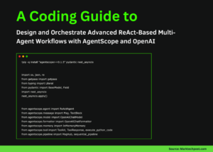 A Coding Guide to Design and Orchestrate Advanced ReAct-Based Multi-Agent Workflows with AgentScope and OpenAI